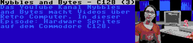 Nybbles and Bytes - C128 (3) | Das YouTube Kanal Nybbles and Bytes macht Videos über Retro Computer. In dieser Episode: Hardware Sprites auf dem Commodore C128.