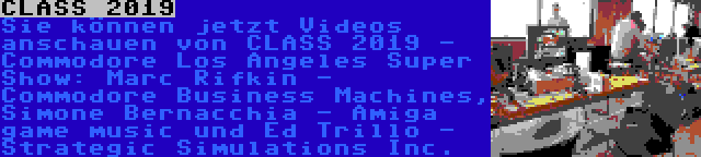 CLASS 2019 | Sie können jetzt Videos anschauen von CLASS 2019 - Commodore Los Angeles Super Show: Marc Rifkin - Commodore Business Machines, Simone Bernacchia - Amiga game music und Ed Trillo - Strategic Simulations Inc.