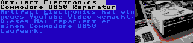 Artifact Electronics - Commodore 8050 Reparatur | Artifact Electronics hat ein neues YouTube Video gemacht: Dieses Mal repariert er einen Commodore 8050 Laufwerk.