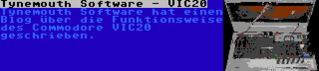 Tynemouth Software - VIC20 | Tynemouth Software hat einen Blog über die Funktionsweise des Commodore VIC20 geschrieben.
