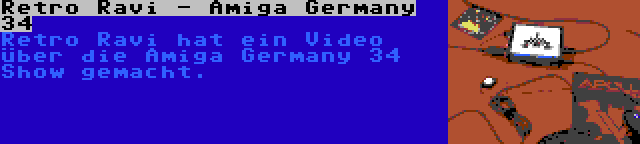 Retro Ravi - Amiga Germany 34 | Retro Ravi hat ein Video über die Amiga Germany 34 Show gemacht.