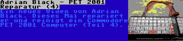 Adrian Black - PET 2001 Reparatur (4) | Ein neues Video von Adrian Black. Dieses Mal repariert er und reinigt ein Commodore PET 2001 Computer (Teil 4).