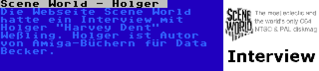 Scene World - Holger  | Die Webseite Scene World hatte ein Interview mit Holger Harvey Dent Weßling. Holger ist Autor von Amiga-Büchern für Data Becker.