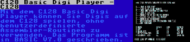 C128 Basic Digi Player - C128 | Mit dem C128 Basic Digi Player können Sie Digis auf dem C128 spielen, ohne benutzerdefinierte Assembler-Routinen zu verwenden. Das Programm ist in BASIC V7.0 geschrieben.