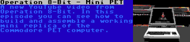 Operation 8-Bit - Mini PET | Ein neues YouTube-Video von Operation 8-Bit. In dieser Episode können Sie sehen, wie Sie eine funktionierende Mini-Replik des Commodore PET-Computers erstellen und zusammenbauen.