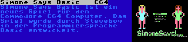 Simone Says Basic - C64 | Simone Says Basic ist ein neues Spiel für den Commodore C64-Computer. Das Spiel wurde durch Steveboy in der Programmiersprache Basic entwickelt.