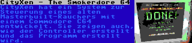 CityXen - The Smokerdore 64 | CityXen hat ein System zur Steuerung eines alten Masterbuilt-Rauchers mit einem Commodore C64 entwickelt. Sie zeigen auch, wie der Controller erstellt und das Programm erstellt wird.