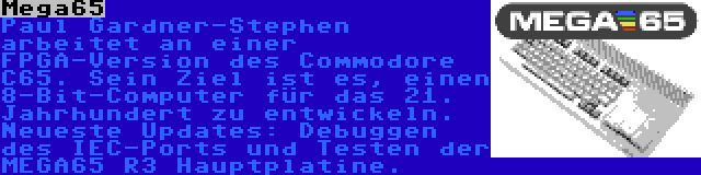 Mega65 | Paul Gardner-Stephen arbeitet an einer FPGA-Version des Commodore C65. Sein Ziel ist es, einen 8-Bit-Computer für das 21. Jahrhundert zu entwickeln. Neueste Updates: Debuggen des IEC-Ports und Testen der MEGA65 R3 Hauptplatine.