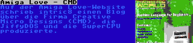 Amiga Love - CMD | Auf der Amiga Love-Website schrieb intric8 einen Blog über die Firma Creative Micro Designs (CMD), die JiffyDOS und die SuperCPU produzierte.