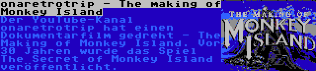 onaretrotrip - The making of Monkey Island | Der YouTube-Kanal onaretrotrip hat einen Dokumentarfilm gedreht - The Making of Monkey Island. Vor 30 Jahren wurde das Spiel The Secret of Monkey Island veröffentlicht.