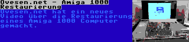 Ovesen.net - Amiga 1000 Restaurierung | Ovesen.net hat ein neues Video über die Restaurierung eines Amiga 1000 Computer gemacht.