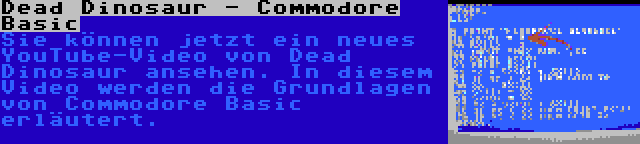 Dead Dinosaur - Commodore Basic | Sie können jetzt ein neues YouTube-Video von Dead Dinosaur ansehen. In diesem Video werden die Grundlagen von Commodore Basic erläutert.