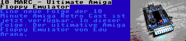 10 MARC - Ultimate Amiga Floppy Emulator | Eine neue Folge der 10 Minute Amiga Retro Cast ist jetzt verfügbar. In dieser Folge: Der ultimative Amiga Floppy Emulator von Edu Arana.