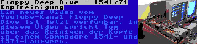 Floppy Deep Dive - 1541/71 Kopfreinigung | Ein neues Video vom YouTube-Kanal Floppy Deep Dive ist jetzt verfügbar. In diesem Video spricht Tom über das Reinigen der Köpfe in einem Commodore 1541- und 1571-Laufwerk.