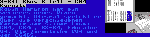 8-Bit Show & Tell - C64 Kernals | Robin Harbron hat ein weiteres neues Video gemacht. Diesmal spricht er über die verschiedenen Kernels des Silver-Label C64, C64c, SX-64, Educator 64, Die Japanische C64 und der C64GS.