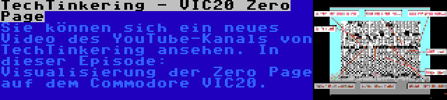 TechTinkering - VIC20 Zero Page | Sie können sich ein neues Video des YouTube-Kanals von TechTinkering ansehen. In dieser Episode: Visualisierung der Zero Page auf dem Commodore VIC20.
