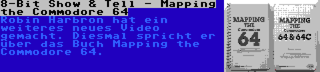 8-Bit Show & Tell - Mapping the Commodore 64 | Robin Harbron hat ein weiteres neues Video gemacht. Diesmal spricht er über das Buch Mapping the Commodore 64.