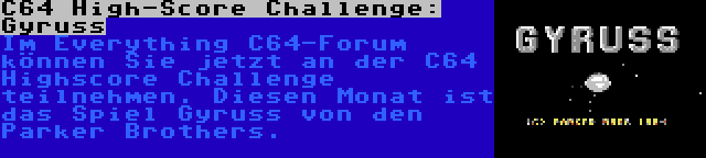 C64 High-Score Challenge: Gyruss | Im Everything C64-Forum können Sie jetzt an der C64 Highscore Challenge teilnehmen. Diesen Monat ist das Spiel Gyruss von den Parker Brothers.