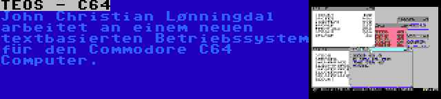TEOS - C64 | John Christian Lønningdal arbeitet an einem neuen textbasierten Betriebssystem für den Commodore C64 Computer.