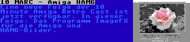 10 MARC - Amiga HAM6 | Eine neue Folge der 10 Minute Amiga Retro Cast ist jetzt verfügbar. In dieser Folge: Das Programm ImageFX für die Amiga und HAM6-Bilder.