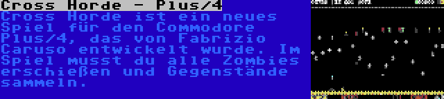 Cross Horde - Plus/4 | Cross Horde ist ein neues Spiel für den Commodore Plus/4, das von Fabrizio Caruso entwickelt wurde. Im Spiel musst du alle Zombies erschießen und Gegenstände sammeln.
