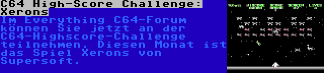 C64 High-Score Challenge: Xerons | Im Everything C64-Forum können Sie jetzt an der C64-Highscore-Challenge teilnehmen. Diesen Monat ist das Spiel Xerons von Supersoft.