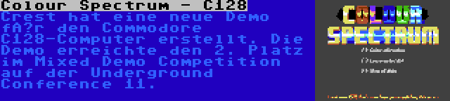 Colour Spectrum - C128 | Crest hat eine neue Demo für den Commodore C128-Computer erstellt. Die Demo erreichte den 2. Platz im Mixed Demo Competition auf der Underground Conference 11.