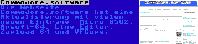 Commodore.software | Die Webseite Commodore.software hat eine Aktualisierung mit vielen neuen Einträge: Micro 6502, Apsoft-64, Line Editor, Zapload 64 und VFCopy.