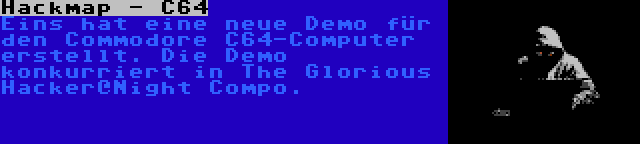 Hackmap - C64 | Eins hat eine neue Demo für den Commodore C64-Computer erstellt. Die Demo konkurriert in The Glorious Hacker@Night Compo.