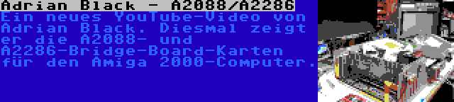 Adrian Black - A2088/A2286 | Ein neues YouTube-Video von Adrian Black. Diesmal zeigt er die A2088- und A2286-Bridge-Board-Karten für den Amiga 2000-Computer.