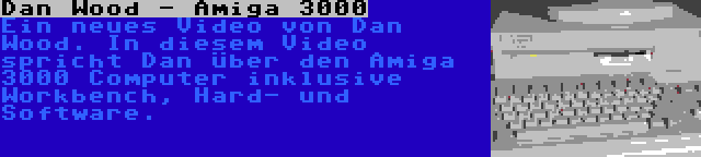 Dan Wood - Amiga 3000 | Ein neues Video von Dan Wood. In diesem Video spricht Dan über den Amiga 3000 Computer inklusive Workbench, Hard- und Software.