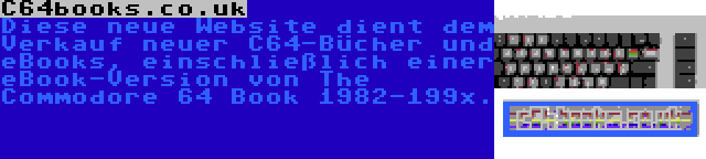 C64books.co.uk | Diese neue Website dient dem Verkauf neuer C64-Bücher und eBooks, einschließlich einer eBook-Version von The Commodore 64 Book 1982-199x.