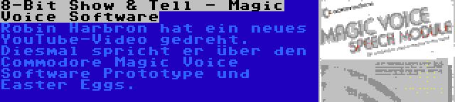 8-Bit Show & Tell - Magic Voice Software | Robin Harbron hat ein neues YouTube-Video gedreht. Diesmal spricht er über den Commodore Magic Voice Software Prototype und Easter Eggs.