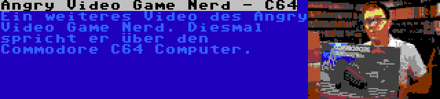 Angry Video Game Nerd - C64 | Ein weiteres Video des Angry Video Game Nerd. Diesmal spricht er über den Commodore C64 Computer.