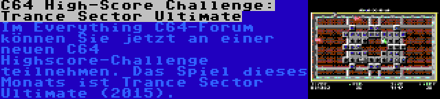 C64 High-Score Challenge: Trance Sector Ultimate | Im Everything C64-Forum können Sie jetzt an einer neuen C64 Highscore-Challenge teilnehmen. Das Spiel dieses Monats ist Trance Sector Ultimate (2015).