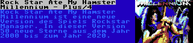 Rock Star Ate My Hamster Millennium - Plus/4 | Rock Star Ate My Hamster Millennium ist eine neue Version des Spiels Rockstar Manager. In dieser Version 50 neue Sterne aus dem Jahr 2000 bis zum Jahr 2020.