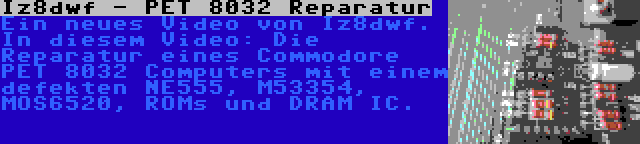 Iz8dwf - PET 8032 Reparatur | Ein neues Video von Iz8dwf. In diesem Video: Die Reparatur eines Commodore PET 8032 Computers mit einem defekten NE555, M53354, MOS6520, ROMs und DRAM IC.