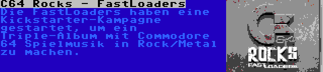 C64 Rocks - FastLoaders | Die FastLoaders haben eine Kickstarter-Kampagne gestartet, um ein Triple-Album mit Commodore 64 Spielmusik in Rock/Metal zu machen.