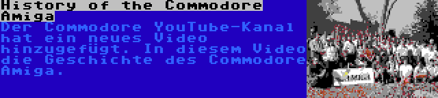 History of the Commodore Amiga | Der Commodore YouTube-Kanal hat ein neues Video hinzugefügt. In diesem Video die Geschichte des Commodore Amiga.