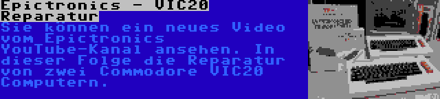 Epictronics - VIC20 Reparatur | Sie können ein neues Video vom Epictronics YouTube-Kanal ansehen. In dieser Folge die Reparatur von zwei Commodore VIC20 Computern.