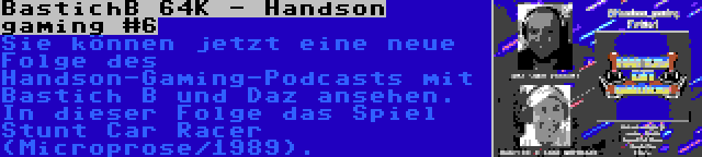 BastichB 64K - Handson gaming #6 | Sie können jetzt eine neue Folge des Handson-Gaming-Podcasts mit Bastich B und Daz ansehen. In dieser Folge das Spiel Stunt Car Racer (Microprose/1989).