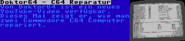 Doktor64 - C64 Reparatur | Von Doktor64 ist ein neues YouTube-Video verfügbar. Dieses Mal zeigt er, wie man zwei Commodore C64 Computer repariert.