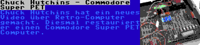 Chuck Hutchins - Commodore Super PET | Chuck Hutchins hat ein neues Video über Retro-Computer gemacht. Diesmal restauriert er einen Commodore Super PET Computer.