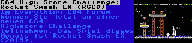 C64 High-Score Challenge: Rocket Smash EX (RGCD) | Im Everything C64 Forum können Sie jetzt an einer neuen C64 Highscore-Challenge teilnehmen. Das Spiel dieses Monats ist Rocket Smash EX (2015).
