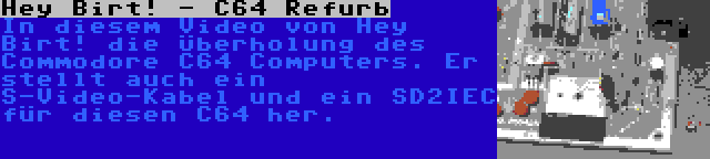Hey Birt! - C64 Refurb | In diesem Video von Hey Birt! die Überholung des Commodore C64 Computers. Er stellt auch ein S-Video-Kabel und ein SD2IEC für diesen C64 her.
