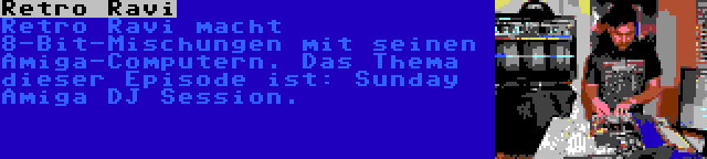 Retro Ravi | Retro Ravi macht 8-Bit-Mischungen mit seinen Amiga-Computern. Das Thema dieser Episode ist: Sunday Amiga DJ Session.