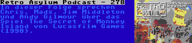 Retro Asylum Podcast - 278 | In dieser Folge sprechen Chris, Mads, Jim Middleton und Andy Gilmour über das Spiel The Secret of Monkey Island von Lucasfilm Games (1990).