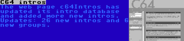 C64 intros | The web page c64Intros has updated its intro database and added more new intros. Updates: 26 new intros and 6 new groups.