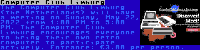 Computer Club Limburg | The Computer Club Limburg (the Netherlands) will have a meeting on Sunday, May 22, 2022 from 1:00 PM to 5:00 PM. The Computer Club Limburg encourages everyone to bring their own retro computer to participate actively. Entrance: €3.00 per person.
