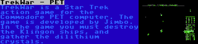 TrekWar - PET | TrekWar is a Star Trek action game for the Commodore PET computer. The game is developed by Jimbo. In the game you must destroy the Klingon ships, and gather the dilithium crystals.